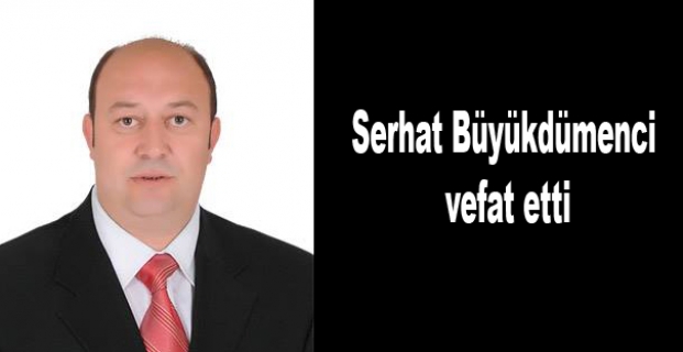 Serhat Büyükdümenci vefat etti